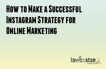 How to Make a Successful Instagram Strategy for Online Marketing