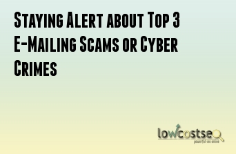 Staying Alert about Top 3 E-Mailing Scams or Cyber Crimes