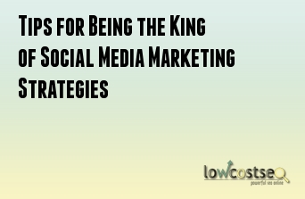 Tips for Being the King of Social Media Marketing Strategies