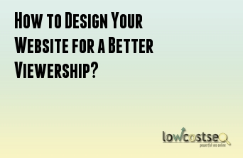 How to Design Your Website for a Better Viewership?