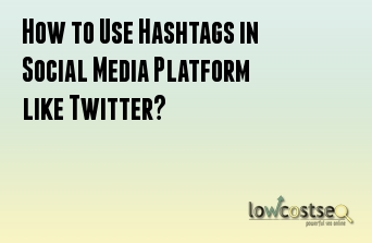 How to Use Hashtags in Social Media Platform like Twitter?