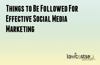 Things to Be Followed For Effective Social Media Marketing