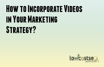 How to Incorporate Videos in Your Marketing Strategy?