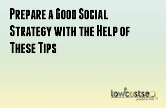 Prepare a Good Social Strategy with the Help of These Tips
