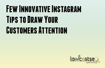 Few Innovative Instagram Tips to Draw Your Customers Attention