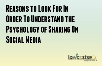 Reasons to Look For In Order To Understand the Psychology of Sharing On Social Media