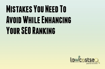 Mistakes You Need To Avoid While Enhancing Your SEO Ranking
