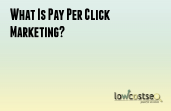 What Is Pay Per Click Marketing?