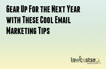 Gear Up For the Next Year with These Cool Email Marketing Tips