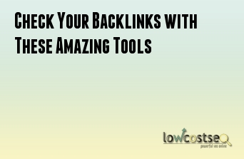 Check Your Backlinks with These Amazing Tools