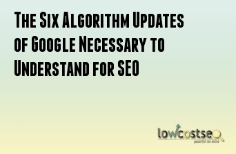 The Six Algorithm Updates of Google Necessary to Understand for SEO