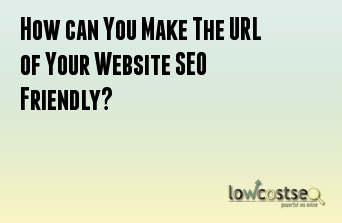 How can You Make The URL of Your Website SEO Friendly?