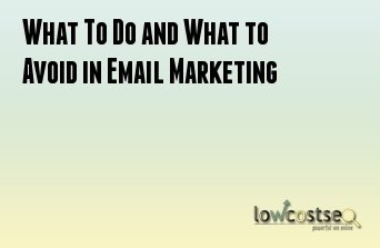 What To Do and What to Avoid in Email Marketing