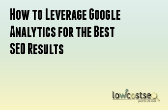 How to Leverage Google Analytics for the Best SEO Results