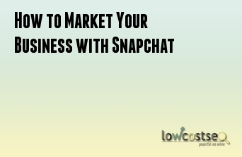 How to Market Your Business with Snapchat