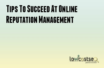 Tips To Succeed At Online Reputation Management