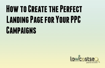 How to Create the Perfect Landing Page for Your PPC Campaigns