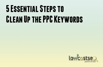 5 Essential Steps to Clean Up the PPC Keywords