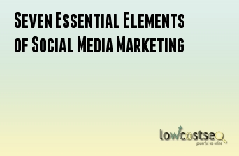 Seven Essential Elements of Social Media Marketing