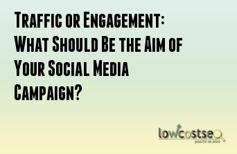 Traffic or Engagement: What Should Be the Aim of Your Social Media Campaign?