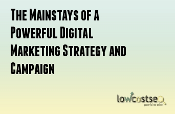 The Mainstays of a Powerful Digital Marketing Strategy and Campaign