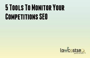 5 Tools To Monitor Your Competitions SEO