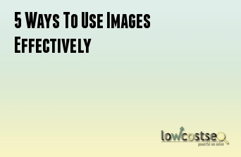 5 Ways To Use Images Effectively