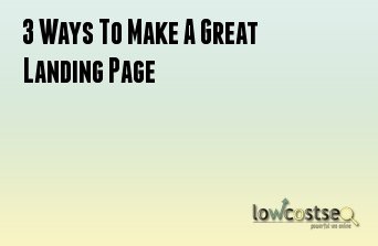 3 Ways To Make A Great Landing Page