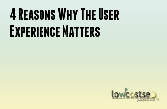 4 Reasons Why The User Experience Matters