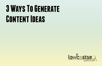 3 Ways To Generate Content Ideas