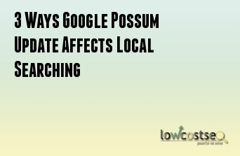 3 Ways Google Possum Update Affects Local Searching