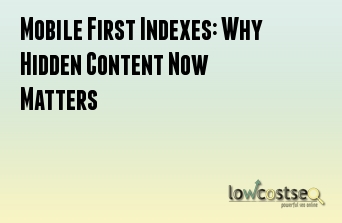Mobile First Indexes: Why Hidden Content Now Matters