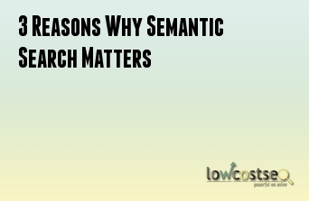 3 Reasons Why Semantic Search Matters