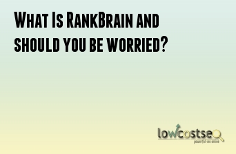 What Is RankBrain and should you be worried?