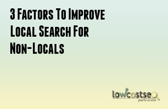 3 Factors To Improve Local Search For Non-Locals