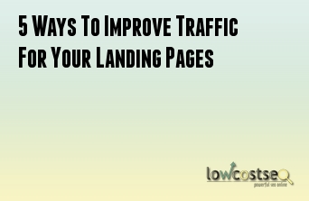 5 Ways To Improve Traffic For Your Landing Pages