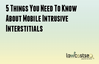 5 Things You Need To Know About Mobile Intrusive Interstitials