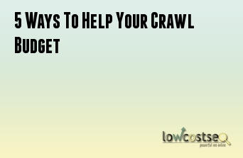 5 Ways To Help Your Crawl Budget