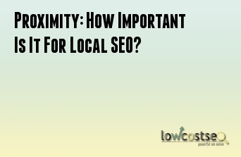 Proximity: How Important Is It For Local SEO?