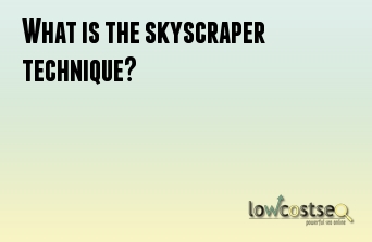 What is the skyscraper technique?