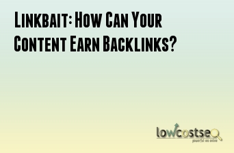 Linkbait: How Can Your Content Earn Backlinks?