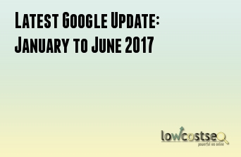 Latest Google Update: January to June 2017