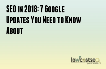 SEO in 2018: 7 Google Updates You Need to Know About