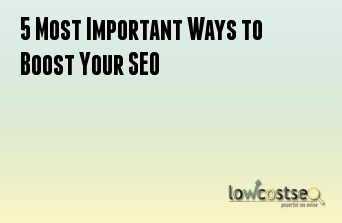 5 Most Important Ways to Boost Your SEO