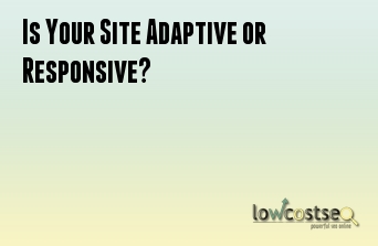 Is Your Site Adaptive or Responsive?