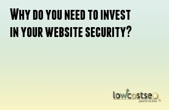 Why do you need to invest in your website security?