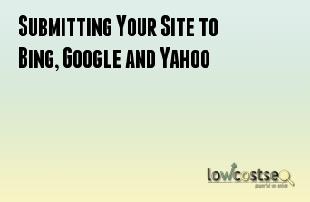 Submitting Your Site to Bing, Google and Yahoo