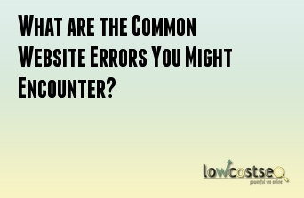 What are the Common Website Errors You Might Encounter?