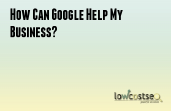 How Can Google Help My Business?