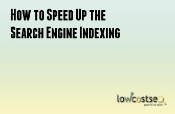 How to Speed Up the Search Engine Indexing